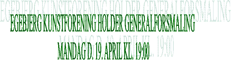 EGEBJERG KUNSTFORENING HOLDER GENERALFORSMALING 
MANDAG D. 19. APRIL KL. 19:00